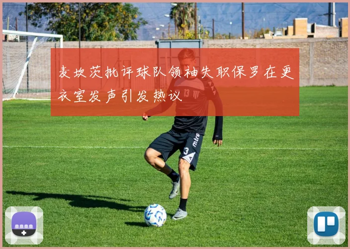 麦坎茨批评球队领袖失职保罗在更衣室发声引发热议
